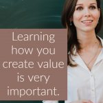 Learning how you create value is very important.